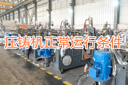壓鑄機(jī)正常運(yùn)行需滿足哪些條件？